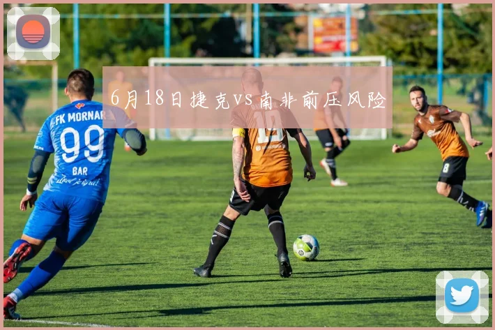 6月18日捷克vs南非前压风险