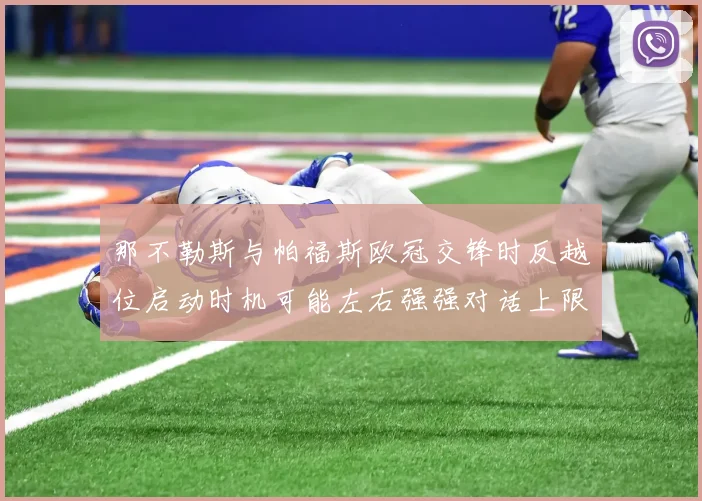 那不勒斯与帕福斯欧冠交锋时反越位启动时机可能左右强强对话上限