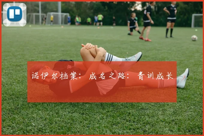诺伊尔档案：成名之路：青训成长