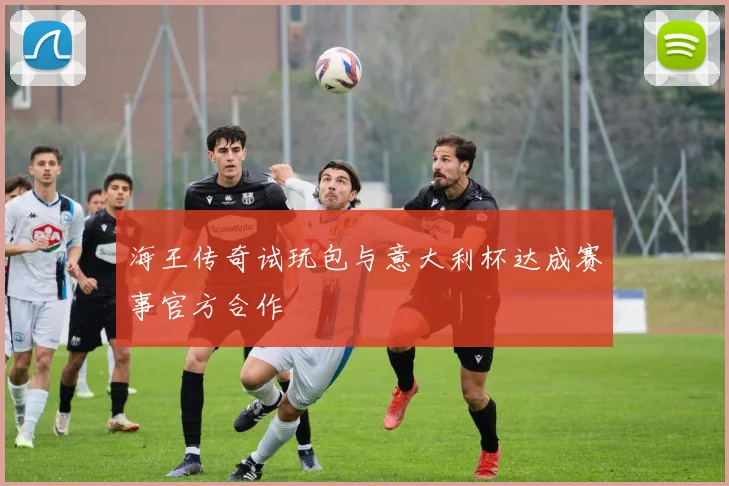 海王传奇试玩包与意大利杯达成赛事官方合作