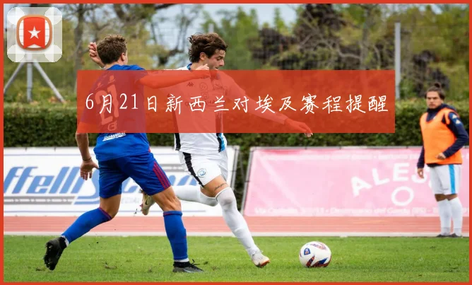 6月21日新西兰对埃及赛程提醒