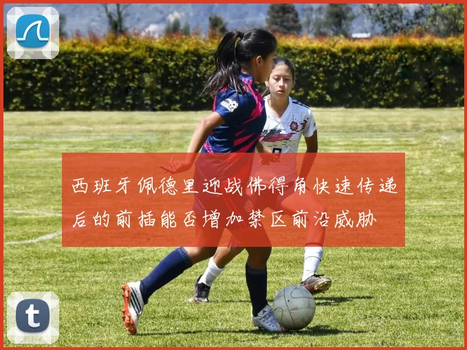 西班牙佩德里迎战佛得角快速传递后的前插能否增加禁区前沿威胁