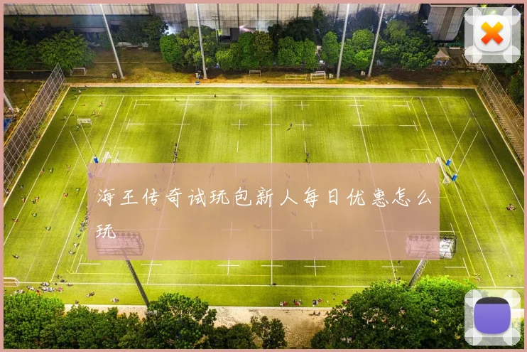 海王传奇试玩包新人每日优惠怎么玩